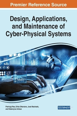 Design, Applications, and Maintenance of Cyber-Physical Systems by Rea, Pierluigi