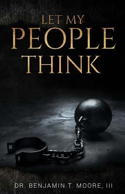 Let My People Think by Moore III, Benjamin T.
