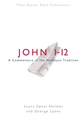 Nbbc, John 1-12: A Commentary in the Wesleyan Tradition by Holmes, Laura Sweat