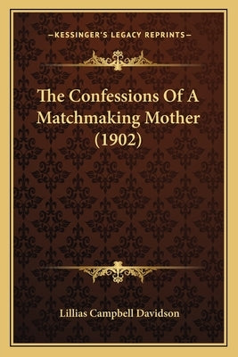 The Confessions Of A Matchmaking Mother (1902) by Davidson, Lillias Campbell