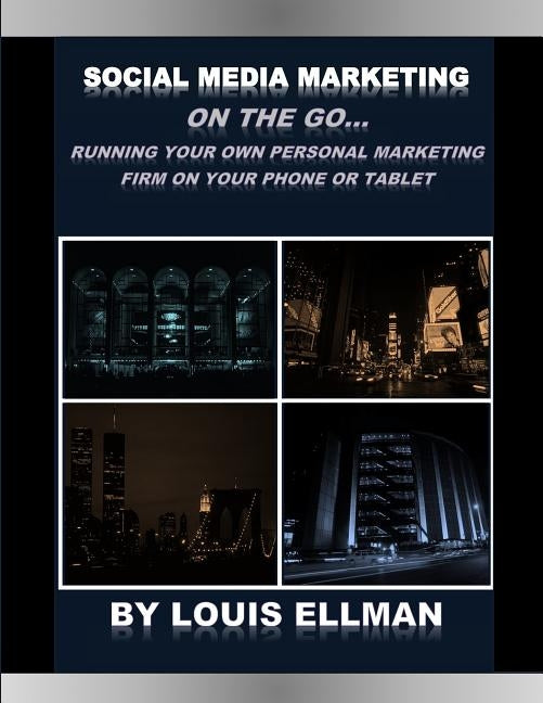 Social Media Marketing On The Go: Running Your Own Personal Marketing Firm From Your Phone or Tablet by Ellman, Louis