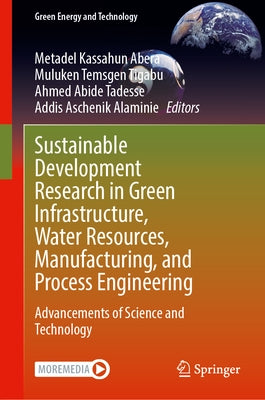 Sustainable Development Research in Green Infrastructure, Water Resources, Manufacturing, and Process Engineering: Advancements of Science and Technol by Abera, Metadel Kassahun