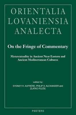 On the Fringe of Commentary: Metatextuality in Ancient Near Eastern and Ancient Mediterranean Cultures by Plese, Z.