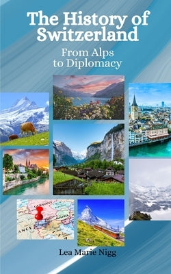 The History of Switzerland: From Alps to Diplomacy by Hansen, Einar Felix