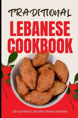 Traditional Lebanese Cookbook: 50 Authentic Recipes from Lebanon by Baker, Ava