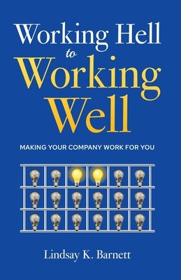 Working Hell to Working Well: Making Your Company Work for You by Barnett, Lindsay