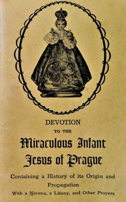 Devotion to the Miraculous Infant Jesus of Prague: Containing a History of its Origin and Propagation, with a Novena, Litany and Other Prayers by Roberts M. a., J. M.