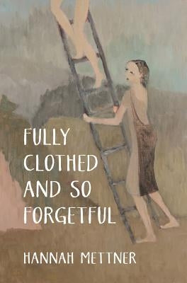 Fully Clothed and So Forgetful by Mettner, Hannah