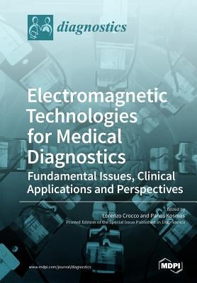 Electromagnetic Technologies for Medical Diagnostics: Fundamental Issues, Clinical Applications and Perspectives by Crocco, Lorenzo