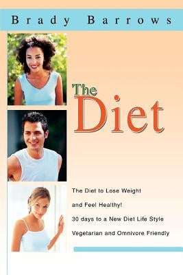 The Diet: The Diet to Lose Weight and Feel Healthy! 30 days to a New Diet Life Style Vegetarian and Omnivore Friendly by Barrows, Brady