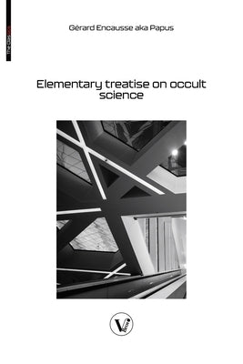Elementary treatise on occult science: Understanding the Theories and Symbols Used by the Ancients, the Alchemists, the Astrologers, the Freemasons & by Encausse, Gérard