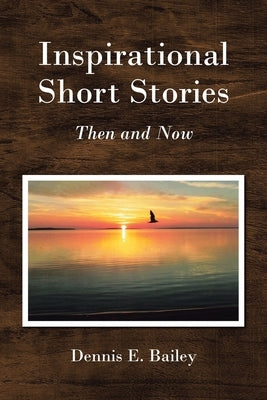 Inspirational Short Stories: Then and Now by Bailey, Dennis E.