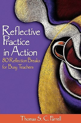 Reflective Practice in Action: 80 Reflection Breaks for Busy Teachers by Farrell, Thomas S. C.