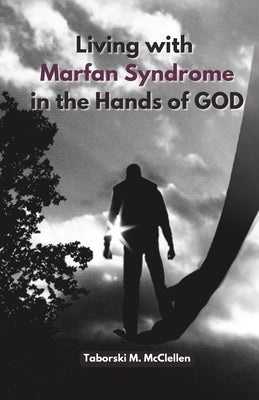 Living with Marfan Syndrome: In the Hands of GOD by McClellen, Taborski M.