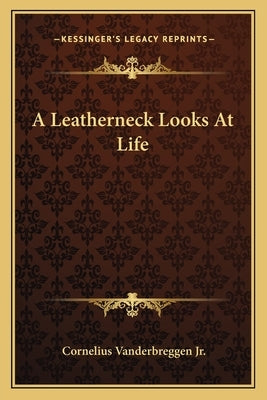 A Leatherneck Looks at Life by Vanderbreggen Jr, Cornelius