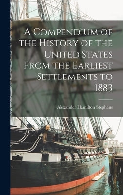 A Compendium of the History of the United States From the Earliest Settlements to 1883 by Hamilton, Stephens Alexander