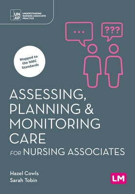 Assessing, Planning and Monitoring Care for Nursing Associates (First edition) by Cowls, Hazel