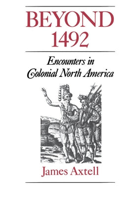 Beyond 1492: Encounters in Colonial North America by Axtell, James