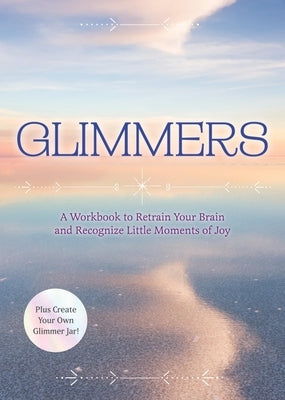 Glimmers: A Workbook to Retrain Your Brain and Recognize Little Moments of Joy by Editors of Chartwell Books