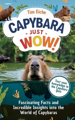 Capybara - Just Wow! Fascinating Facts and Incredible Insights into the World of Capybaras by Skizze, Emil