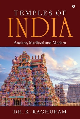 Temples of India: Ancient, Medieval and Modern by Dr K Raghuram