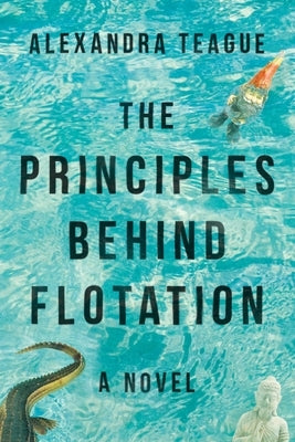 The Principles Behind Flotation by Teague, Alexandra