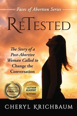 ReTested: The Story of a Post-Abortive Woman Called to Change the Conversation by Krichbaum, Cheryl