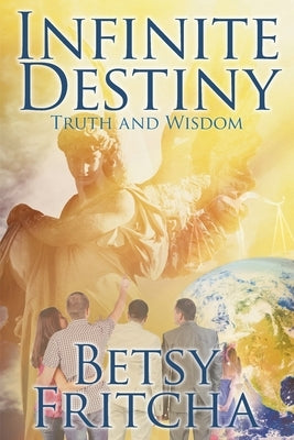 Infinite Destiny: Truth and Wisdom by Fritcha, Betsy