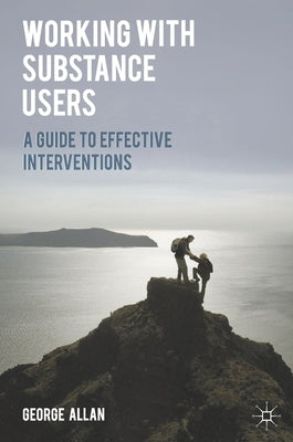 Working with Substance Users: A Guide to Effective Interventions by Allan, George