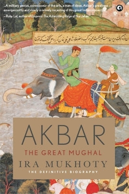 Akbar: The Great Mughal by Mukhoty, Ira