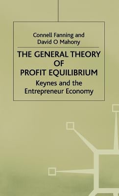 The General Theory of Profit Equilibrium: Keynes and the Entrepreneur Economy by Fanning, C.