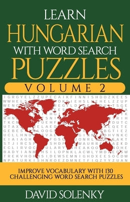 Learn Hungarian with Word Search Puzzles Volume 2: Learn Hungarian Language Vocabulary with 130 Challenging Bilingual Word Find Puzzles for All Ages by Solenky, David
