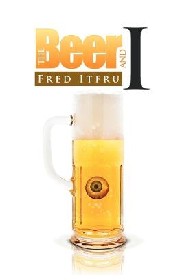 The Beer And I by Itfru, Fred