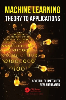 Machine Learning: Theory to Applications by Mirtaheri, Seyedeh Leili