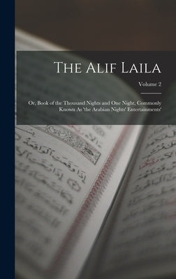 The Alif Laila: Or, Book of the Thousand Nights and One Night, Commonly Known As 'the Arabian Nights' Entertainments'; Volume 2 by Anonymous