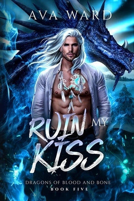 Ruin My Kiss: Dragons of Blood and Bone #5: A Viking Dragon Shifter Paranormal Romance by Ward, Ava