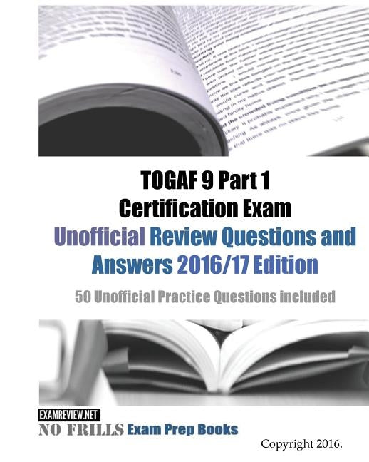 TOGAF 9 Part 1 Certification Exam Unofficial Review Questions and Answers 2016/17 Edition: 50 Unofficial Practice Questions included by Examreview