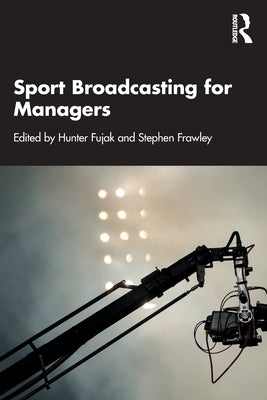 Sport Broadcasting for Managers by Fujak, Hunter