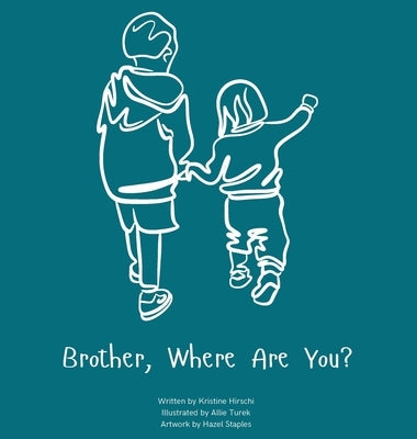 Brother, Where Are You?: A child's guide to understanding the death of a brother and the ability to still feel loved by those we have lost. by Hirschi, Kristine