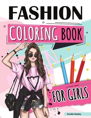 Fashion Coloring Book for Girls Ages 4-8: Fun Coloring Pages for Girls With Beautiful Fashion Designs by Sealey, Amelia