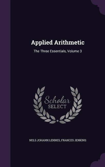 Applied Arithmetic: The Three Essentials, Volume 3 by Lennes, Nels Johann