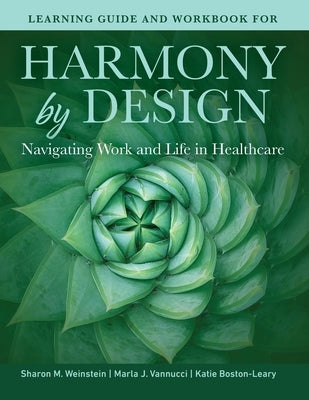 Learning Guide and Workbook for Harmony by Design: Navigating Work and Life in Healthcare: Navigating Work and Life in Healthcare by Weinstein, Sharon M.