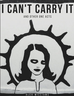 I Can't Carry It (and other one acts) by Williams, Alex
