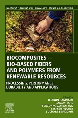 Biocomposites - Bio-Based Fibers and Polymers from Renewable Resources: Processing, Performance, Durability and Applications by Ramnath, R. Arun