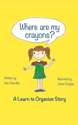Where Are My Crayons?: A learn to organize story by Chandler, Bev