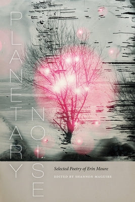 Planetary Noise: Selected Poetry of Erín Moure by Moure, Erín