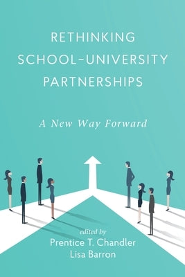 Rethinking School-University Partnerships: A New Way Forward by Chandler, Prentice T.