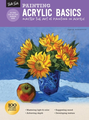 Painting: Acrylic Basics: Master the Art of Painting in Acrylic by Robertson, Janice