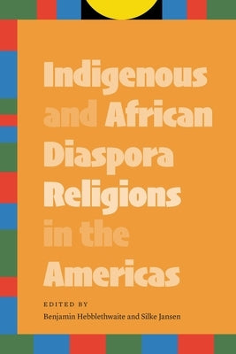 Indigenous and African Diaspora Religions in the Americas by Hebblethwaite, Benjamin