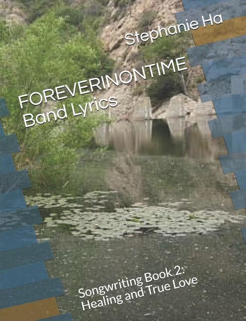 FOREVERINONTIME Band Lyrics: Songwriting Book 2: Healing and True Love by Ha, Stephanie